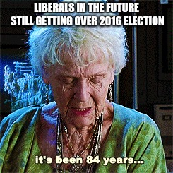 LIBERALS IN THE FUTURE STILL GETTING OVER 2016 ELECTION | image tagged in election 2016 | made w/ Imgflip meme maker