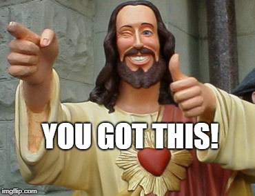 Thumbs Up Jesus | YOU GOT THIS! | image tagged in thumbs up jesus | made w/ Imgflip meme maker