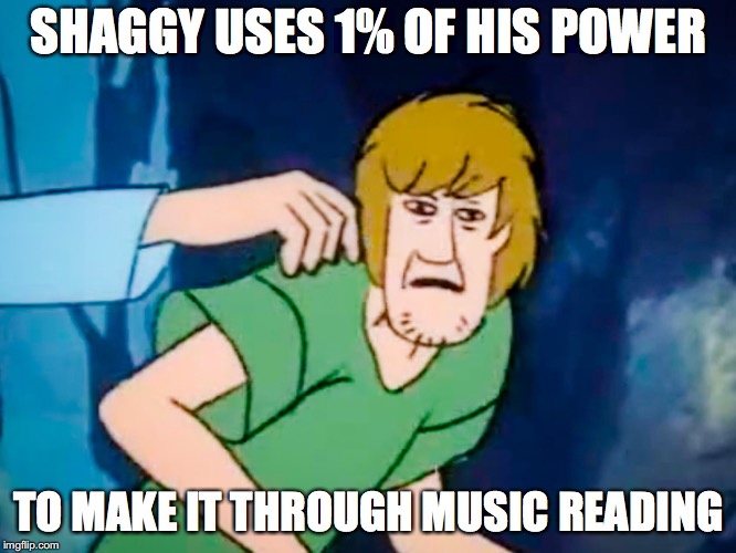 Shaggy meme | SHAGGY USES 1% OF HIS POWER; TO MAKE IT THROUGH MUSIC READING | image tagged in shaggy meme | made w/ Imgflip meme maker