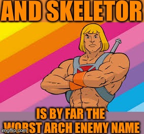 AND SKELETOR IS BY FAR THE WORST ARCH ENEMY NAME | made w/ Imgflip meme maker
