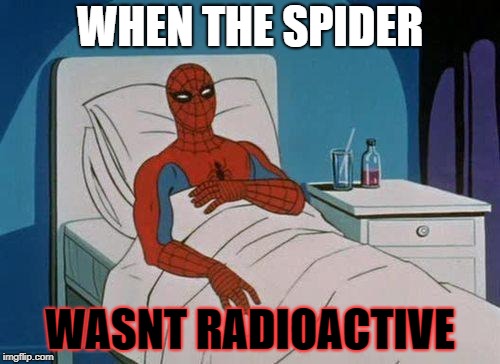Spiderman Hospital | WHEN THE SPIDER; WASNT RADIOACTIVE | image tagged in memes,spiderman hospital,spiderman | made w/ Imgflip meme maker