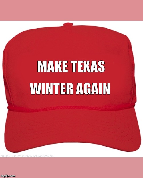 blank red MAGA hat | MAKE TEXAS; WINTER AGAIN | image tagged in blank red maga hat | made w/ Imgflip meme maker