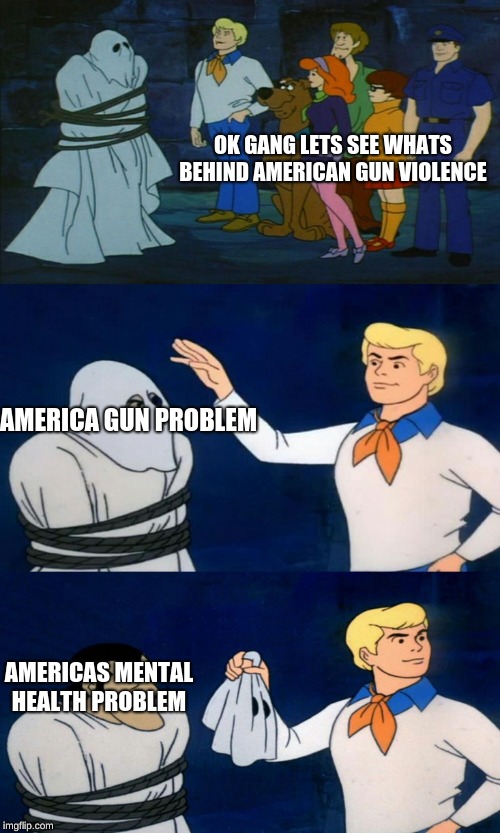 Scooby Doo The Ghost | OK GANG LETS SEE WHATS BEHIND AMERICAN GUN VIOLENCE; AMERICA GUN PROBLEM; AMERICAS MENTAL HEALTH PROBLEM | image tagged in scooby doo the ghost | made w/ Imgflip meme maker