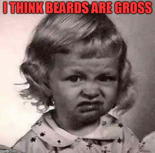 Yucky Face | I THINK BEARDS ARE GROSS | image tagged in yucky face | made w/ Imgflip meme maker