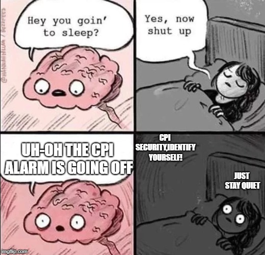 CPI At night | CPI SECURITY,IDENTIFY YOURSELF! UH-OH THE CPI ALARM IS GOING OFF; JUST STAY QUIET | image tagged in waking up brain,funny | made w/ Imgflip meme maker