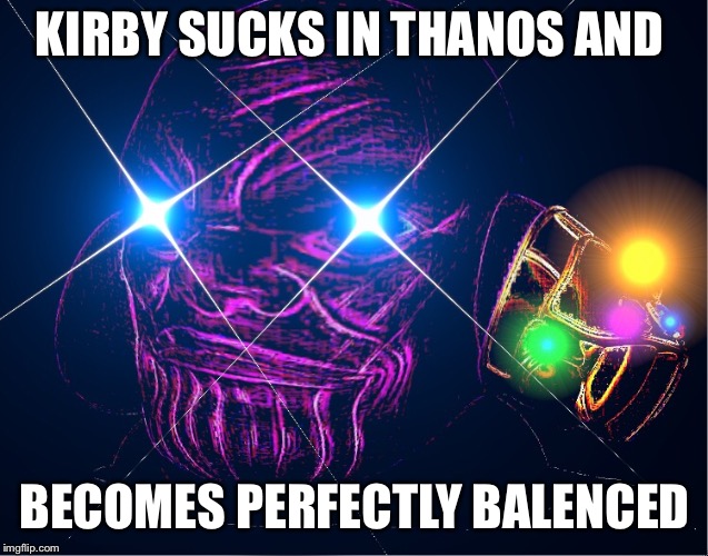 Thanos kirby | KIRBY SUCKS IN THANOS AND; BECOMES PERFECTLY BALENCED | image tagged in funny memes | made w/ Imgflip meme maker