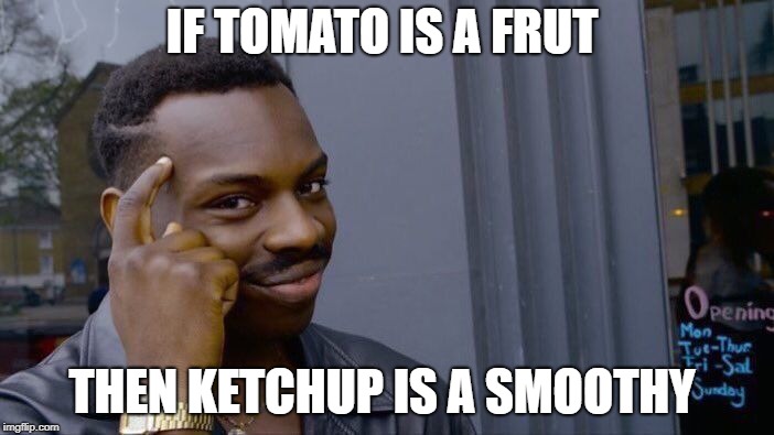 Roll Safe Think About It Meme | IF TOMATO IS A FRUT; THEN KETCHUP IS A SMOOTHY | image tagged in memes,roll safe think about it | made w/ Imgflip meme maker