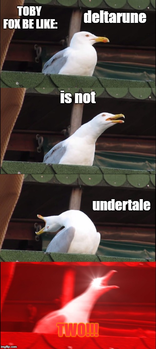 Inhaling Seagull Meme | deltarune; TOBY FOX BE LIKE:; is not; undertale; TWO!!! | image tagged in memes,inhaling seagull | made w/ Imgflip meme maker