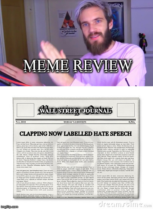 MEME REVIEW; MEME REVIEW; WALL STREET JOURNAL; CLAPPING NOW LABELLED HATE SPEECH | image tagged in newspaper,meme review | made w/ Imgflip meme maker