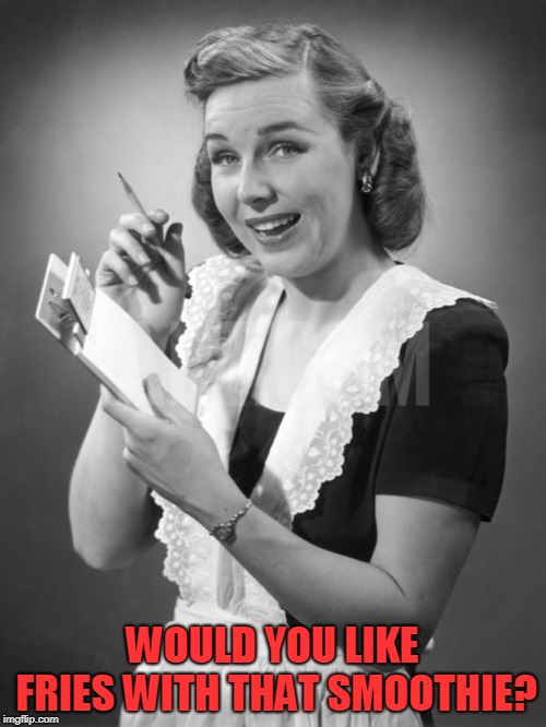waitress | WOULD YOU LIKE FRIES WITH THAT SMOOTHIE? | image tagged in waitress | made w/ Imgflip meme maker