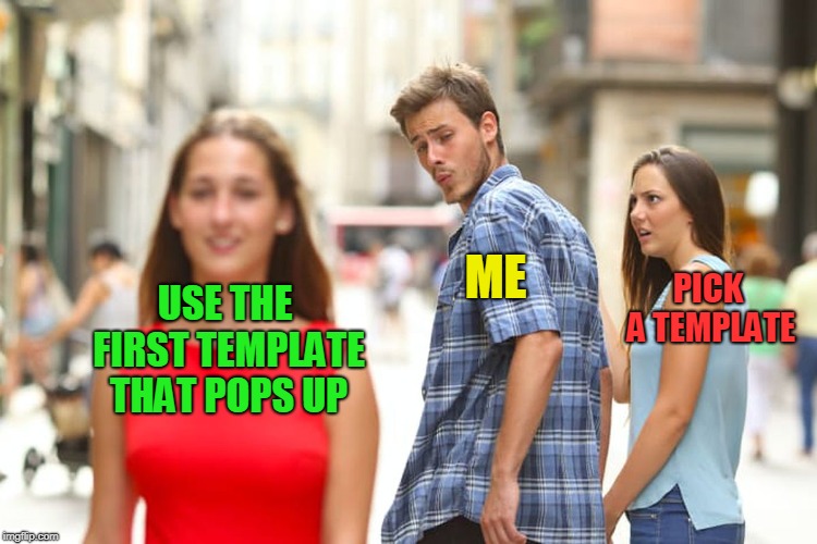 Distracted Boyfriend Meme | USE THE FIRST TEMPLATE THAT POPS UP ME PICK A TEMPLATE | image tagged in memes,distracted boyfriend | made w/ Imgflip meme maker