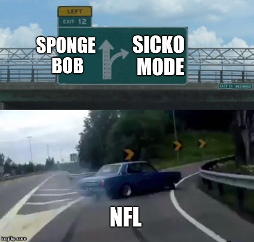 Left Exit 12 Off Ramp Meme | SPONGE BOB; SICKO MODE; NFL | image tagged in memes,left exit 12 off ramp | made w/ Imgflip meme maker