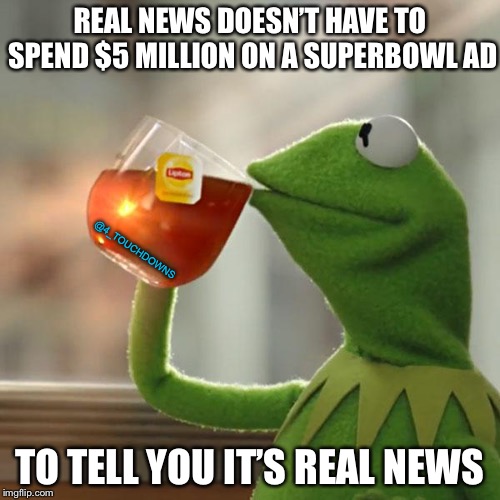 Fake News | REAL NEWS DOESN’T HAVE TO SPEND $5 MILLION ON A SUPERBOWL AD; @4_TOUCHDOWNS; TO TELL YOU IT’S REAL NEWS | image tagged in but thats none of my business,fake news | made w/ Imgflip meme maker