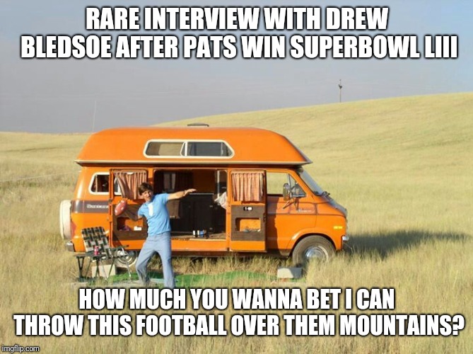 Former Glory | RARE INTERVIEW WITH DREW BLEDSOE AFTER PATS WIN SUPERBOWL LIII; HOW MUCH YOU WANNA BET I CAN THROW THIS FOOTBALL OVER THEM MOUNTAINS? | image tagged in new england patriots,superbowl,football,sports | made w/ Imgflip meme maker