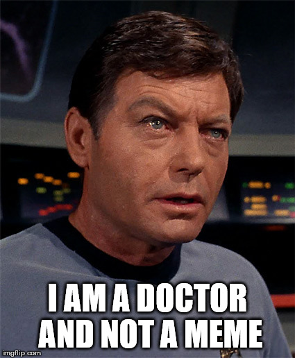 Bones McCoy | I AM A DOCTOR AND NOT A MEME | image tagged in bones mccoy | made w/ Imgflip meme maker