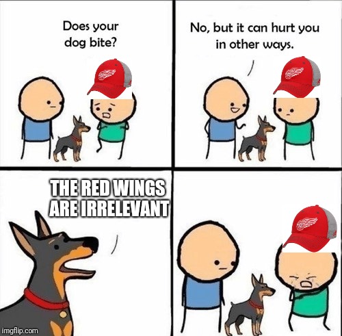 does your dog bite | THE RED WINGS ARE IRRELEVANT | image tagged in does your dog bite | made w/ Imgflip meme maker