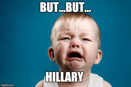 BABY CRYING | BUT...BUT... HILLARY | image tagged in baby crying | made w/ Imgflip meme maker