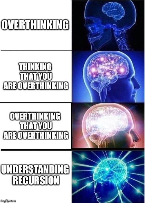 Expanding Brain | OVERTHINKING; THINKING THAT YOU ARE OVERTHINKING; OVERTHINKING THAT YOU ARE OVERTHINKING; UNDERSTANDING RECURSION | image tagged in memes,expanding brain | made w/ Imgflip meme maker
