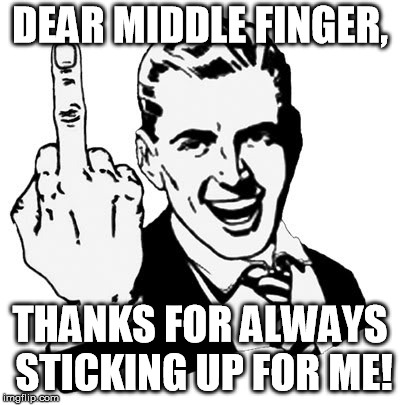 1950s Middle Finger Meme | DEAR MIDDLE FINGER, THANKS FOR ALWAYS STICKING UP FOR ME! | image tagged in memes,1950s middle finger | made w/ Imgflip meme maker