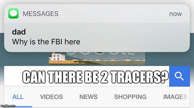 why is the FBI here? | CAN THERE BE 2 TRACERS? | image tagged in why is the fbi here | made w/ Imgflip meme maker