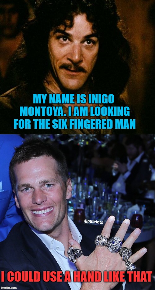 Need Another Finger | MY NAME IS INIGO MONTOYA. I AM LOOKING FOR THE SIX FINGERED MAN; I COULD USE A HAND LIKE THAT | image tagged in memes,inigo montoya,tom brady,superbowl | made w/ Imgflip meme maker