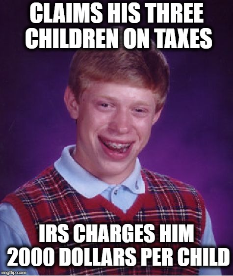 Bad Luck Brian Meme | CLAIMS HIS THREE CHILDREN ON TAXES; IRS CHARGES HIM 2000 DOLLARS PER CHILD | image tagged in memes,bad luck brian | made w/ Imgflip meme maker