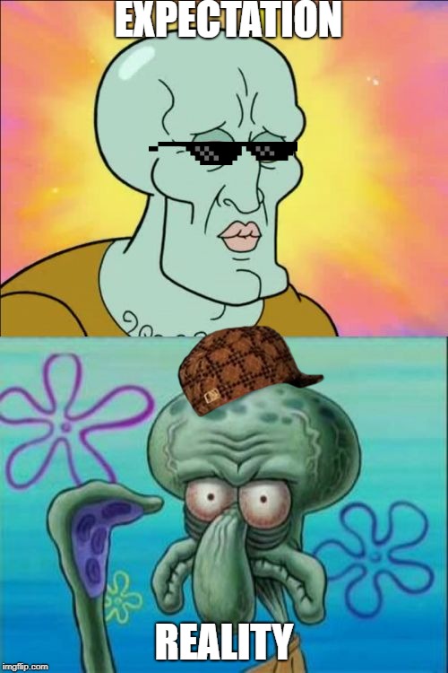 Squidward Meme | EXPECTATION; REALITY | image tagged in memes,squidward | made w/ Imgflip meme maker