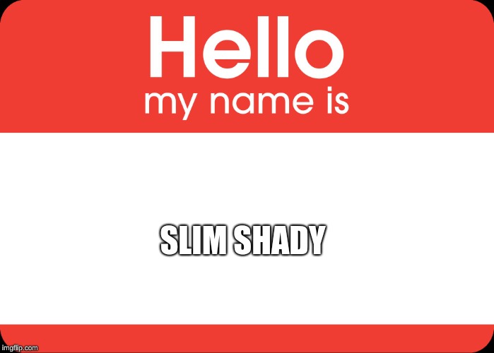 Hello My Name Is | SLIM SHADY | image tagged in hello my name is | made w/ Imgflip meme maker