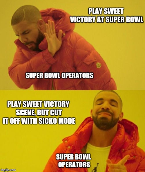 Drake | PLAY SWEET VICTORY AT SUPER BOWL; SUPER BOWL OPERATORS; PLAY SWEET VICTORY SCENE, BUT CUT IT OFF WITH SICKO MODE; SUPER BOWL OPERATORS | image tagged in drake | made w/ Imgflip meme maker
