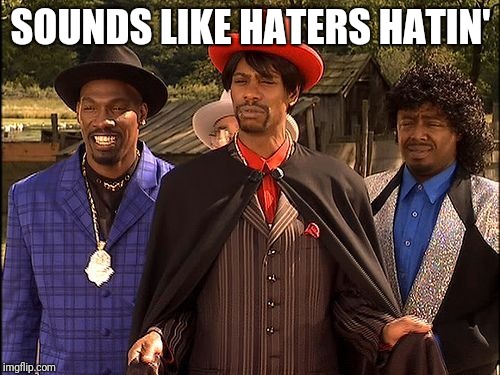 Dave Chappelle Player Haters | SOUNDS LIKE HATERS HATIN' | image tagged in dave chappelle player haters | made w/ Imgflip meme maker