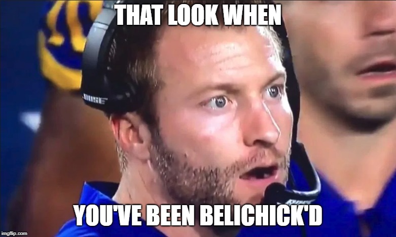 You've been Belichick'd |  THAT LOOK WHEN; YOU'VE BEEN BELICHICK'D | image tagged in sean mcvay,bill belichick,new england patriots,los angeles rams,nfl memes,sports | made w/ Imgflip meme maker