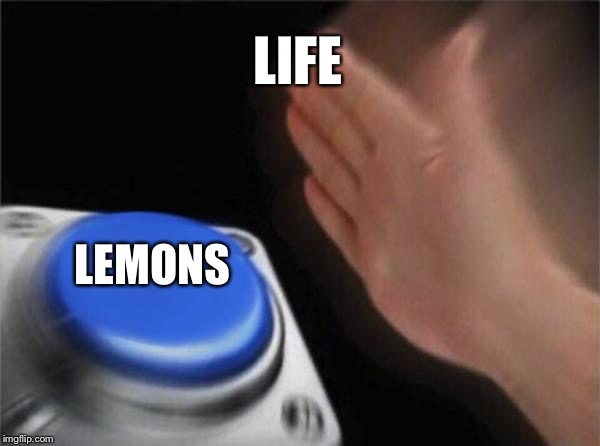 Blank Nut Button | LIFE; LEMONS | image tagged in memes,blank nut button | made w/ Imgflip meme maker