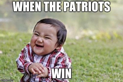 Evil Toddler | WHEN THE PATRIOTS; WIN | image tagged in memes,evil toddler | made w/ Imgflip meme maker