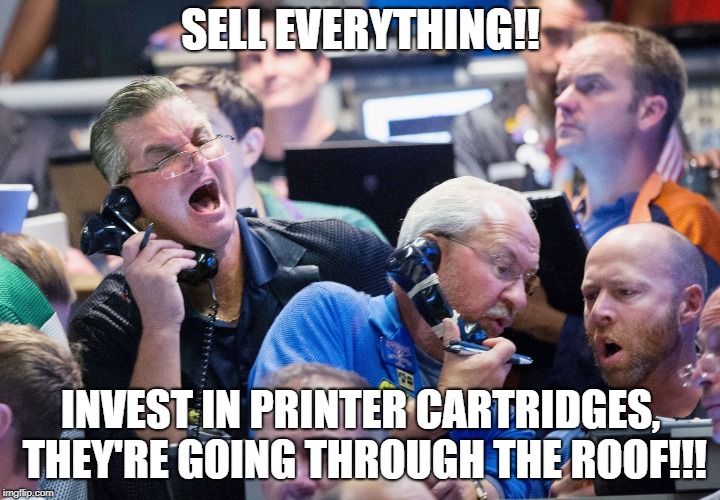 Upset Stock Market Traders | SELL EVERYTHING!! INVEST IN PRINTER CARTRIDGES, THEY'RE GOING THROUGH THE ROOF!!! | image tagged in upset stock market traders | made w/ Imgflip meme maker