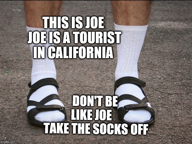 California Winter | THIS IS JOE JOE IS A TOURIST IN CALIFORNIA; DON'T BE LIKE JOE     TAKE THE SOCKS OFF | image tagged in california winter | made w/ Imgflip meme maker