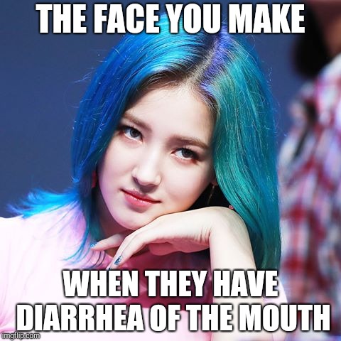 THE FACE YOU MAKE; WHEN THEY HAVE DIARRHEA OF THE MOUTH | image tagged in momoland nancy irritated glance | made w/ Imgflip meme maker