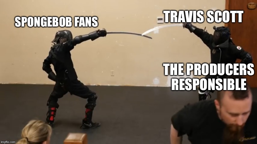 Sparring | TRAVIS SCOTT; SPONGEBOB FANS; THE PRODUCERS RESPONSIBLE | image tagged in sparring | made w/ Imgflip meme maker