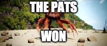 Me at the super bowl | THE PATS; WON | image tagged in crab rave,super bowl,memes | made w/ Imgflip meme maker