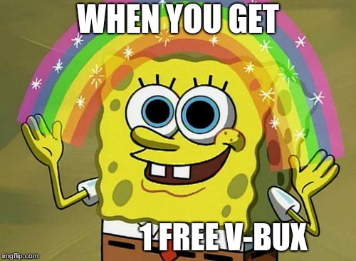 Imagination Spongebob | WHEN YOU GET; 1 FREE V-BUX | image tagged in memes,imagination spongebob | made w/ Imgflip meme maker