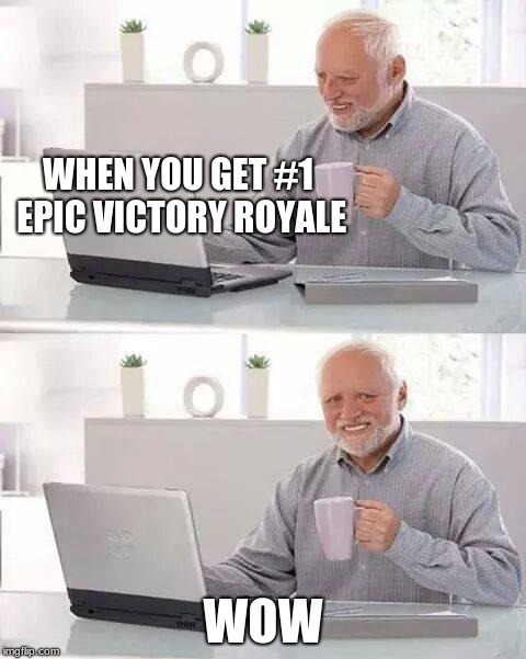 Hide the Pain Harold | WHEN YOU GET #1 EPIC VICTORY ROYALE; WOW | image tagged in memes,hide the pain harold | made w/ Imgflip meme maker