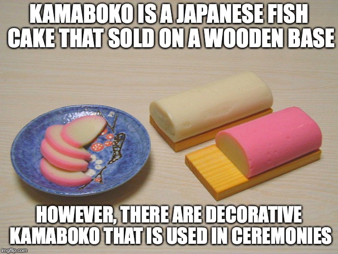Kamaboko | KAMABOKO IS A JAPANESE FISH CAKE THAT SOLD ON A WOODEN BASE; HOWEVER, THERE ARE DECORATIVE KAMABOKO THAT IS USED IN CEREMONIES | image tagged in fish cake,kamaboko,japan,food,memes | made w/ Imgflip meme maker