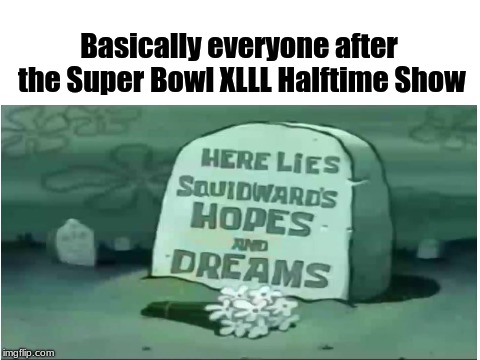 The Fans' Hopes and Dreams After the Halftime Show | Basically everyone after the Super Bowl XLLL Halftime Show | image tagged in memes,spongebob,superbowl | made w/ Imgflip meme maker