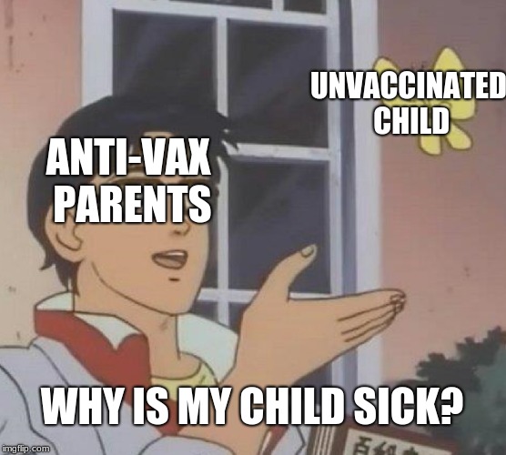 Is This A Pigeon | UNVACCINATED CHILD; ANTI-VAX PARENTS; WHY IS MY CHILD SICK? | image tagged in memes,is this a pigeon | made w/ Imgflip meme maker