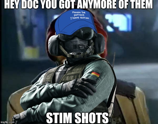The GIGN need the boost | HEY DOC YOU GOT ANYMORE OF THEM; STIM SHOTS | image tagged in autistic jaeger,r6 | made w/ Imgflip meme maker