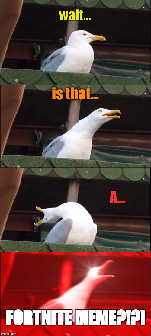 Inhaling Seagull | wait... is that... A... FORTNITE MEME?!?! | image tagged in memes,inhaling seagull | made w/ Imgflip meme maker
