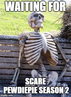 Waiting Skeleton | WAITING FOR; SCARE PEWDIEPIE SEASON 2 | image tagged in memes,waiting skeleton | made w/ Imgflip meme maker