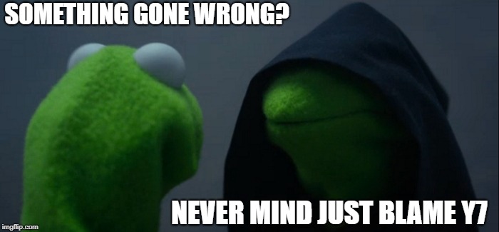 Evil Kermit | SOMETHING GONE WRONG? NEVER MIND JUST BLAME Y7 | image tagged in memes,evil kermit | made w/ Imgflip meme maker