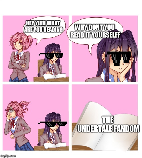 Doki Doki Reading Club | WHY DONT YOU READ IT YOURSELFF; HEY YURI WHAT ARE YOU READING; THE UNDERTALE FANDOM | image tagged in doki doki reading club | made w/ Imgflip meme maker