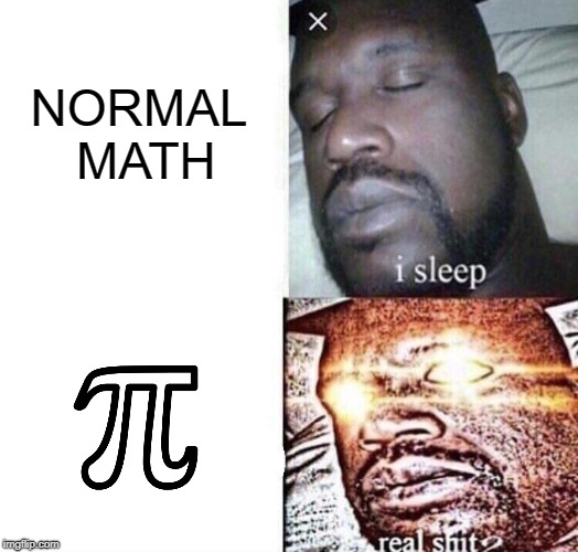 Mathematicians: *screaming* Me: It's just 3.14  | NORMAL MATH | image tagged in i sleep real shit,math,square,memes,funny | made w/ Imgflip meme maker