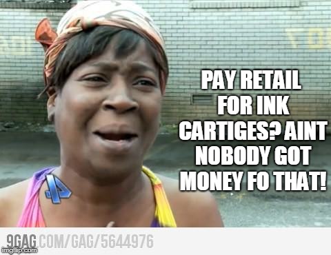 Sweet Brown | PAY RETAIL FOR INK CARTIGES? AINT NOBODY GOT MONEY FO THAT! | image tagged in sweet brown | made w/ Imgflip meme maker